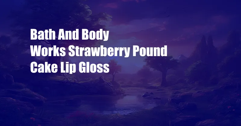 Bath And Body Works Strawberry Pound Cake Lip Gloss