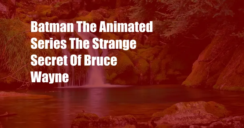 Batman The Animated Series The Strange Secret Of Bruce Wayne