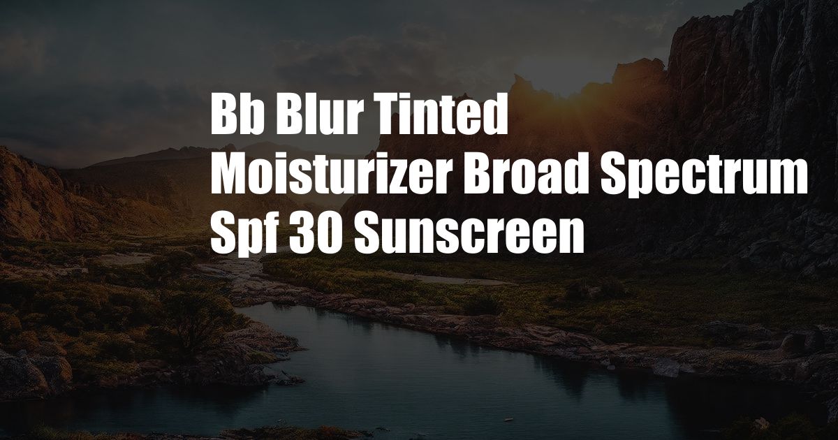 Bb Blur Tinted Moisturizer Broad Spectrum Spf 30 Sunscreen