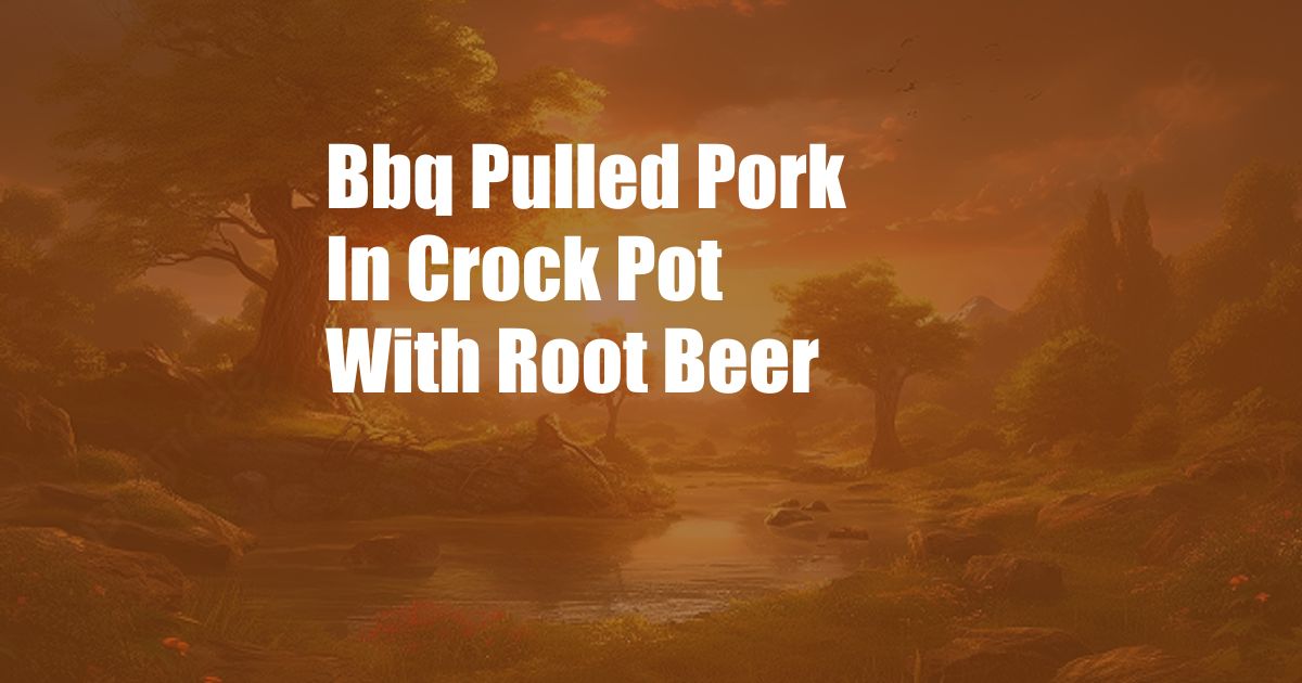 Bbq Pulled Pork In Crock Pot With Root Beer