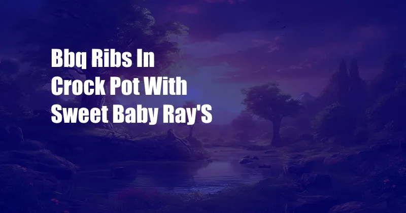 Bbq Ribs In Crock Pot With Sweet Baby Ray'S