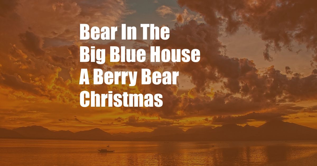 Bear In The Big Blue House A Berry Bear Christmas