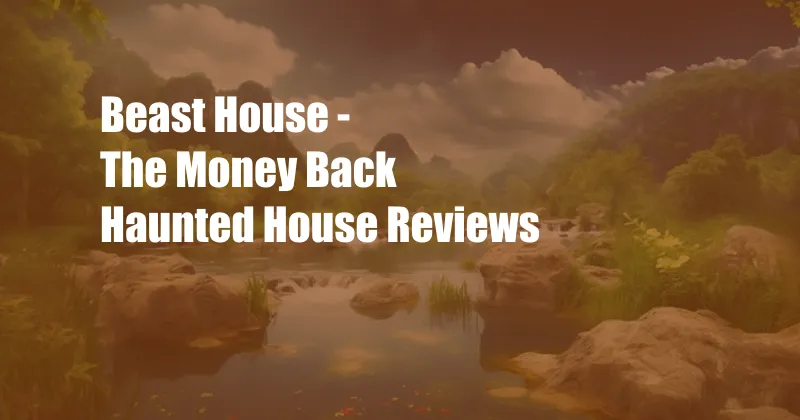 Beast House - The Money Back Haunted House Reviews