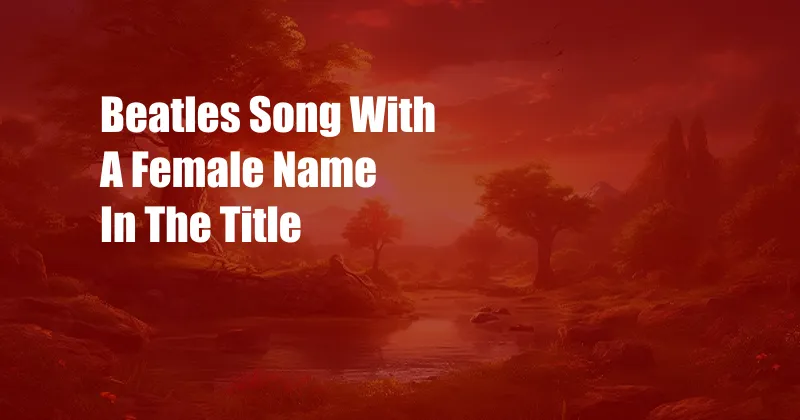 Beatles Song With A Female Name In The Title