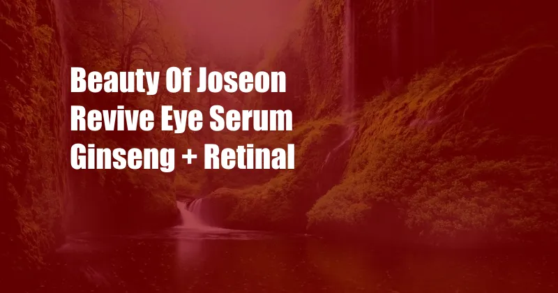 Beauty Of Joseon Revive Eye Serum Ginseng + Retinal
