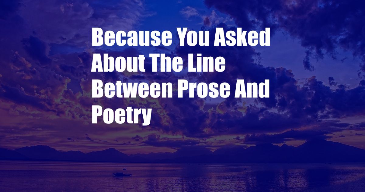 Because You Asked About The Line Between Prose And Poetry