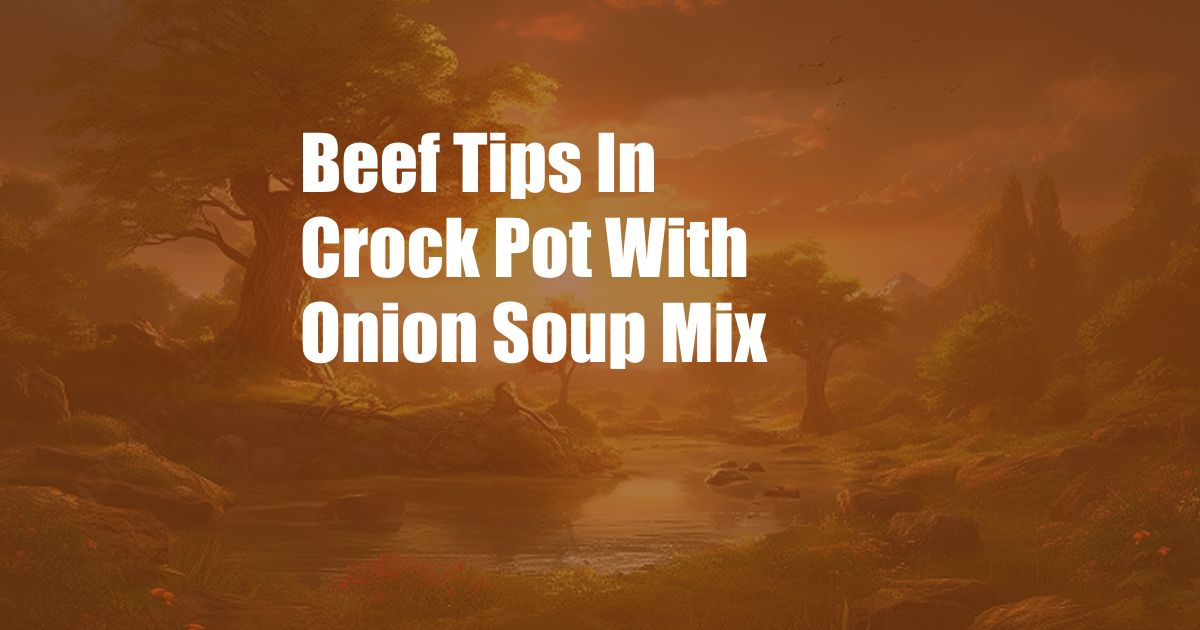 Beef Tips In Crock Pot With Onion Soup Mix