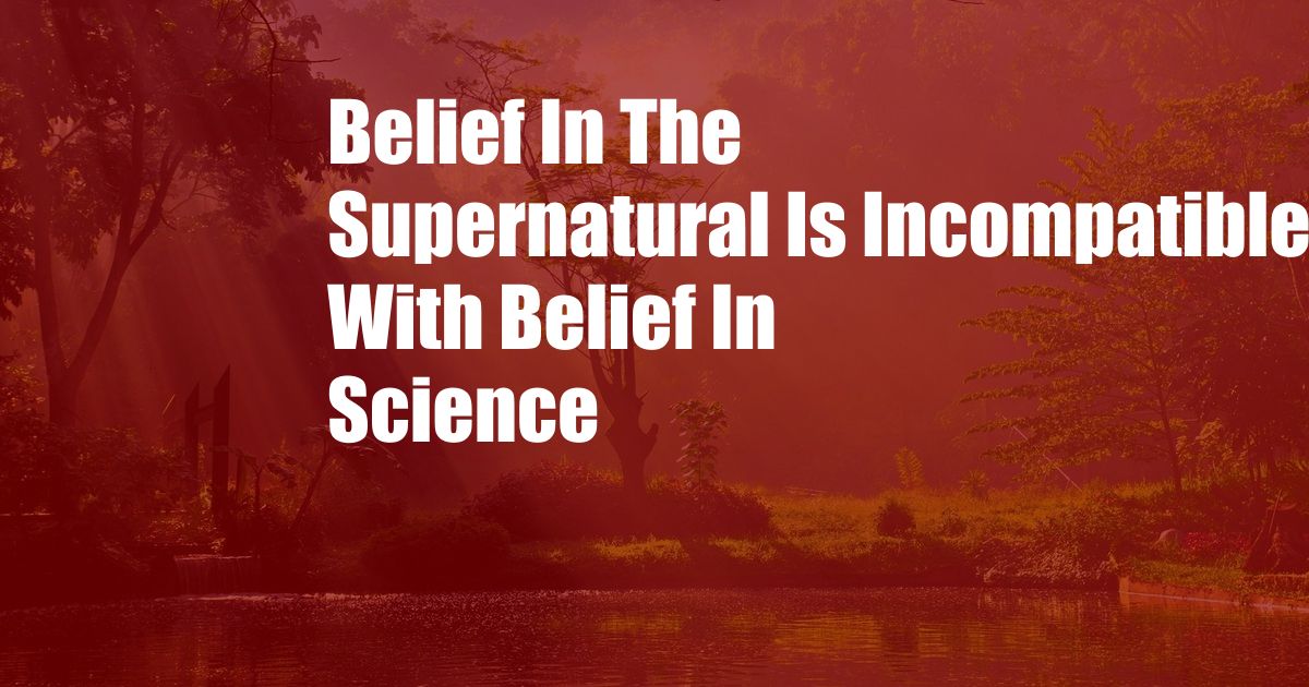 Belief In The Supernatural Is Incompatible With Belief In Science