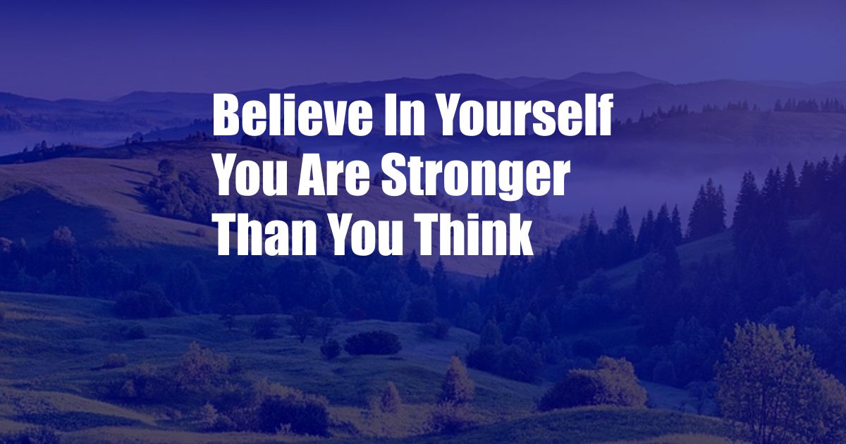 Believe In Yourself You Are Stronger Than You Think