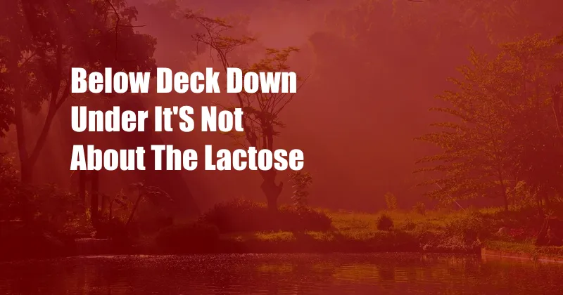 Below Deck Down Under It'S Not About The Lactose