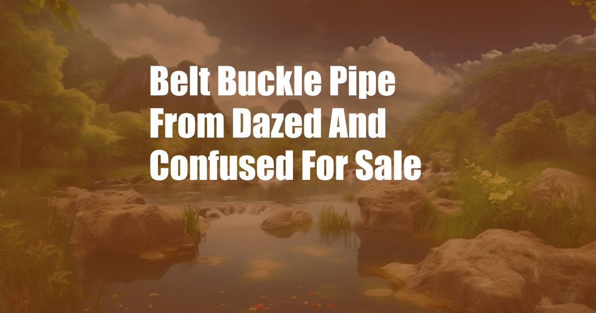 Belt Buckle Pipe From Dazed And Confused For Sale