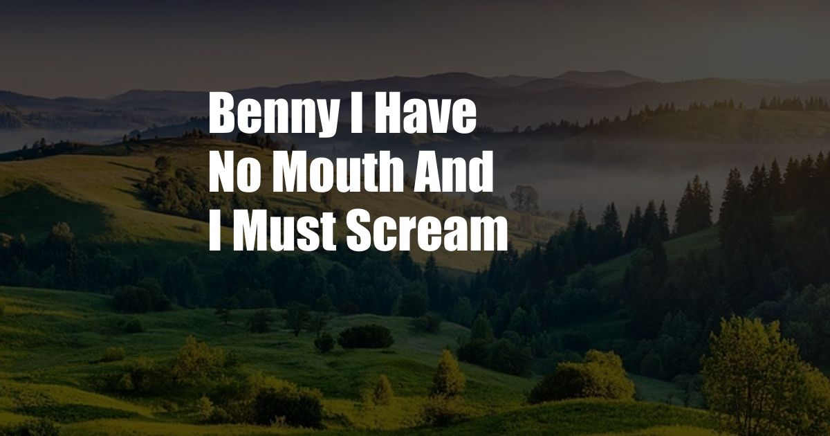 Benny I Have No Mouth And I Must Scream