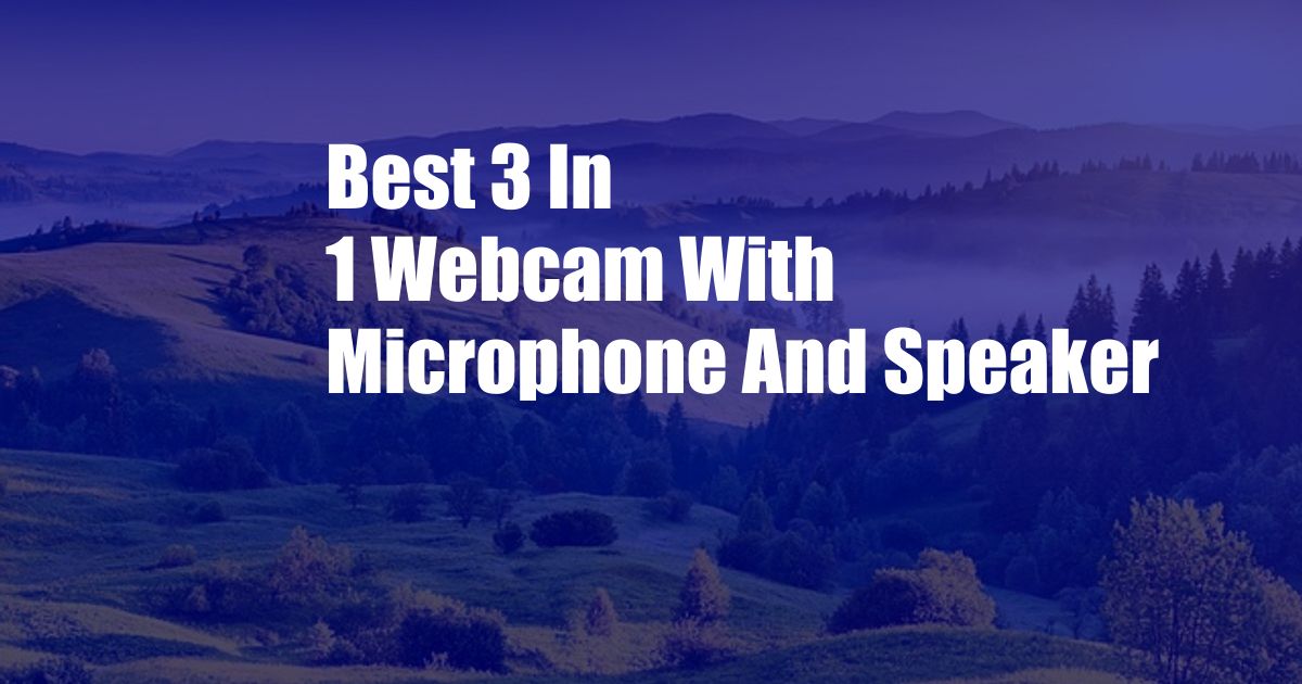 Best 3 In 1 Webcam With Microphone And Speaker