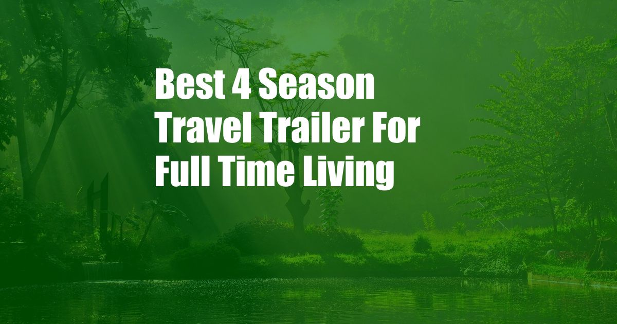 Best 4 Season Travel Trailer For Full Time Living