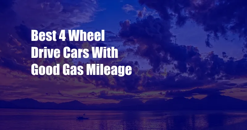 Best 4 Wheel Drive Cars With Good Gas Mileage