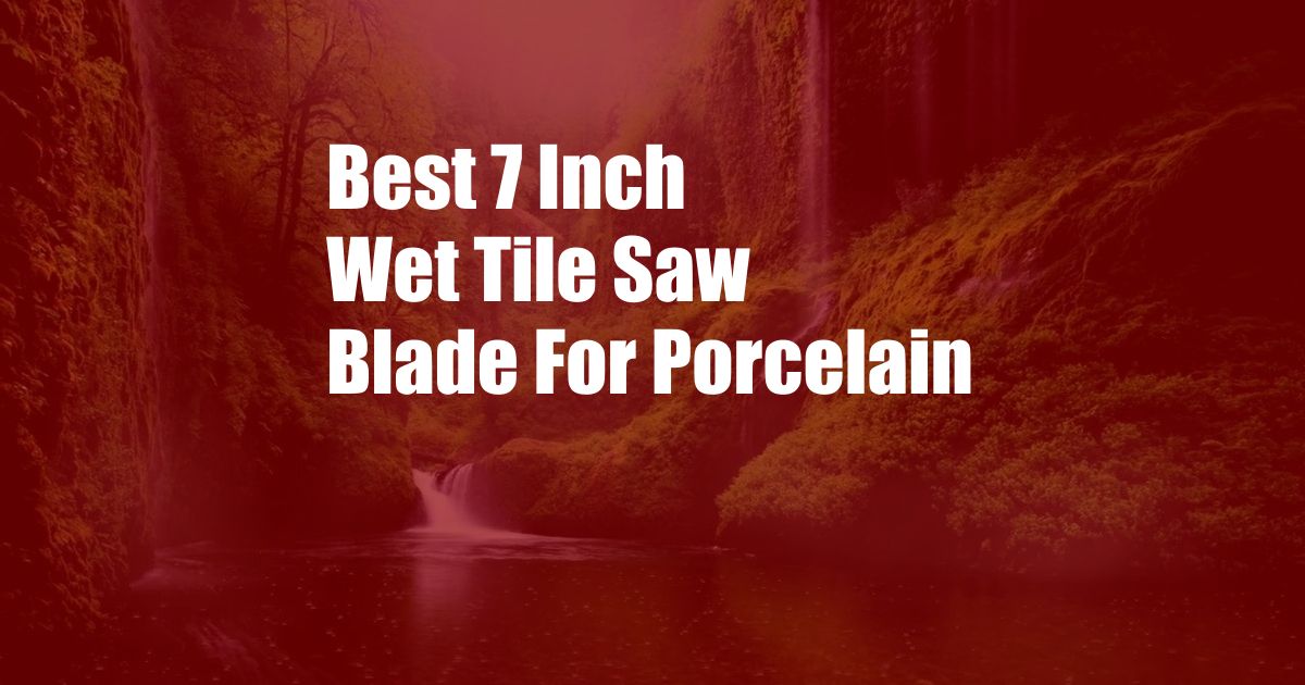 Best 7 Inch Wet Tile Saw Blade For Porcelain
