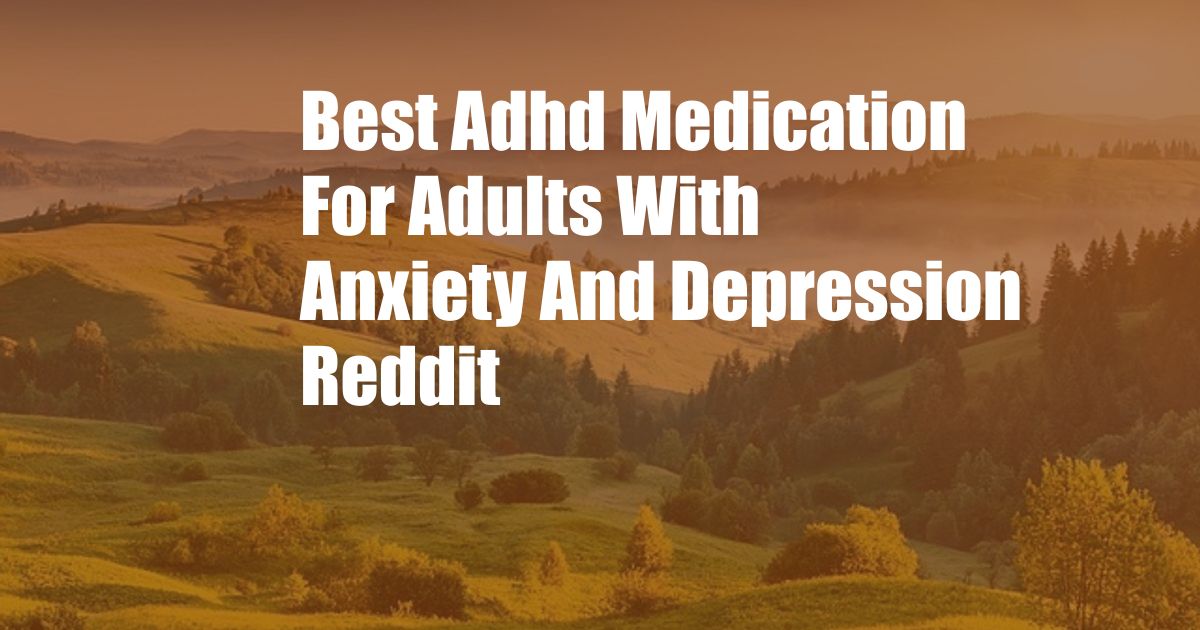 Best Adhd Medication For Adults With Anxiety And Depression Reddit