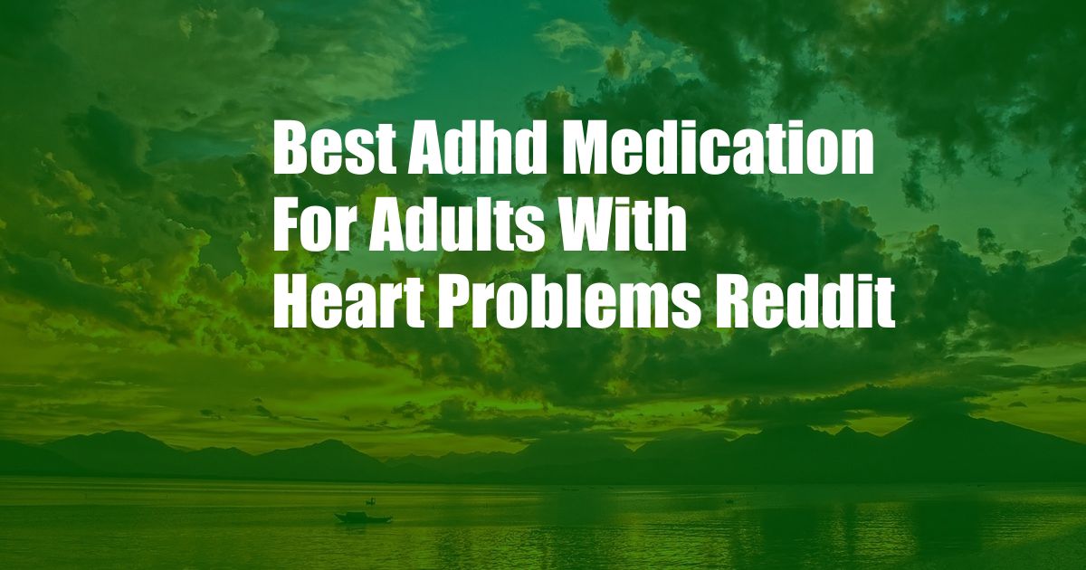 Best Adhd Medication For Adults With Heart Problems Reddit