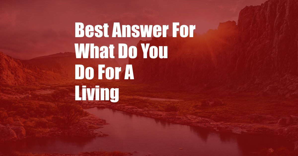 Best Answer For What Do You Do For A Living