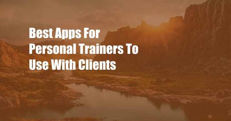 Best Apps For Personal Trainers To Use With Clients