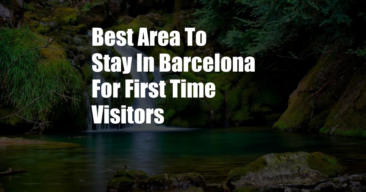 Best Area To Stay In Barcelona For First Time Visitors