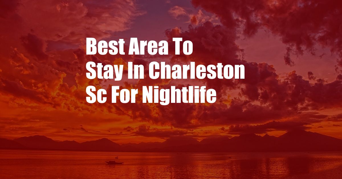 Best Area To Stay In Charleston Sc For Nightlife