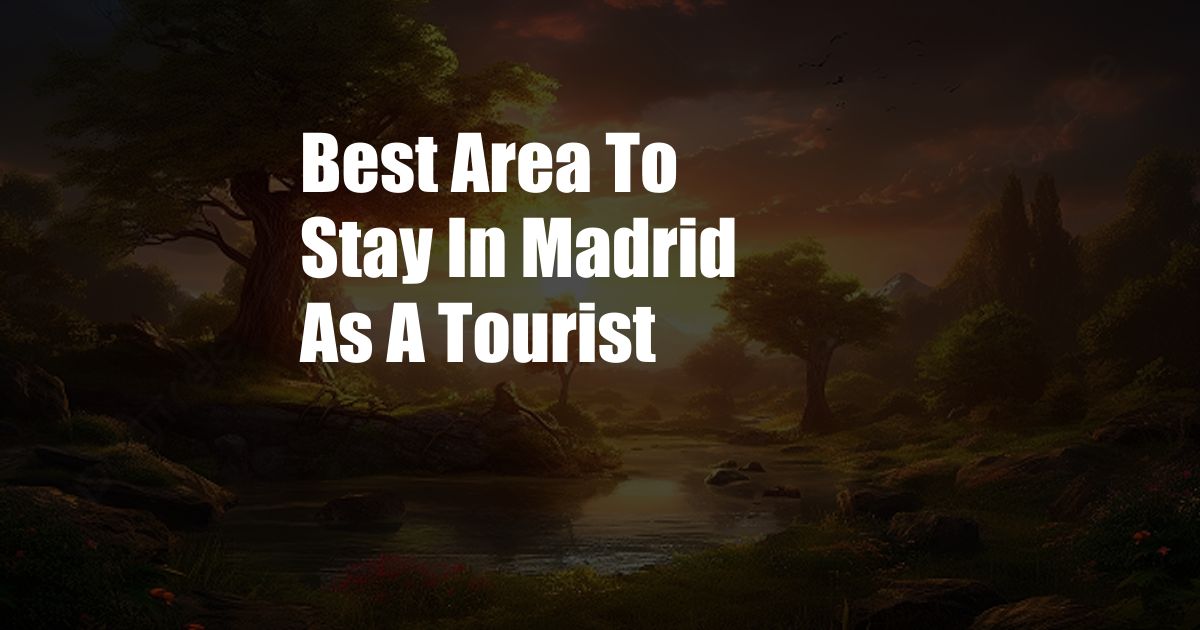 Best Area To Stay In Madrid As A Tourist