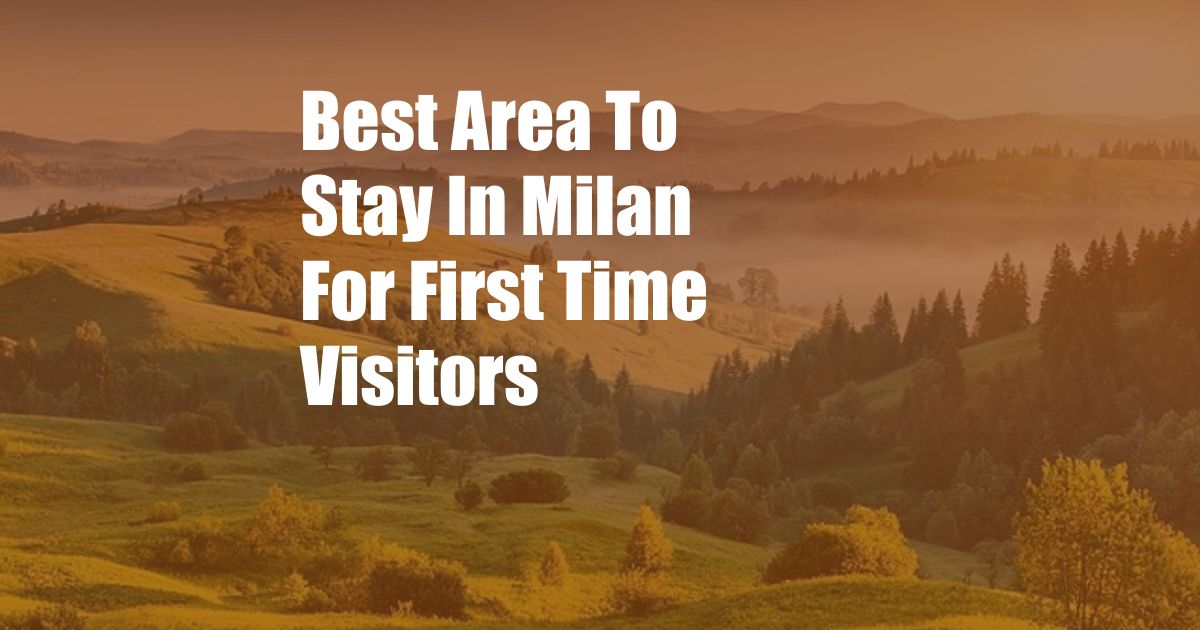 Best Area To Stay In Milan For First Time Visitors