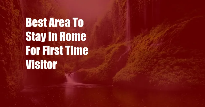 Best Area To Stay In Rome For First Time Visitor