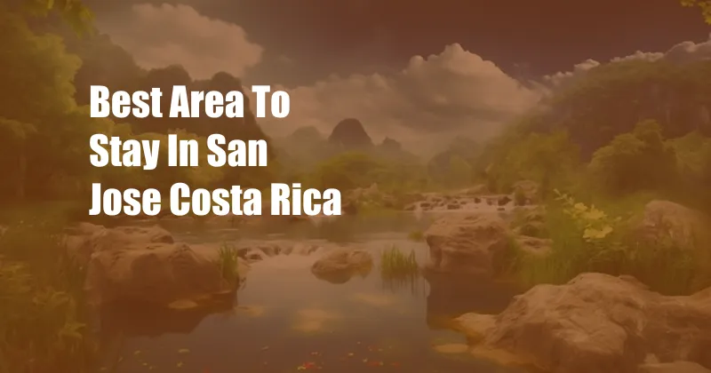 Best Area To Stay In San Jose Costa Rica