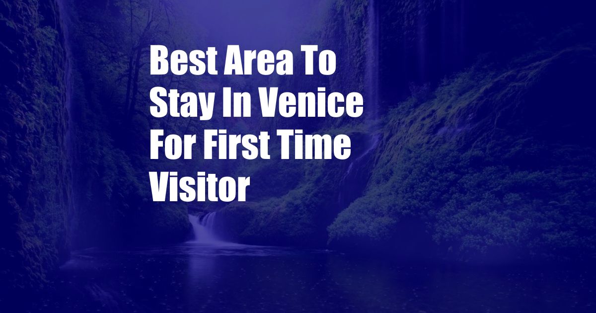 Best Area To Stay In Venice For First Time Visitor