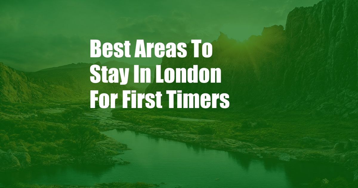 Best Areas To Stay In London For First Timers