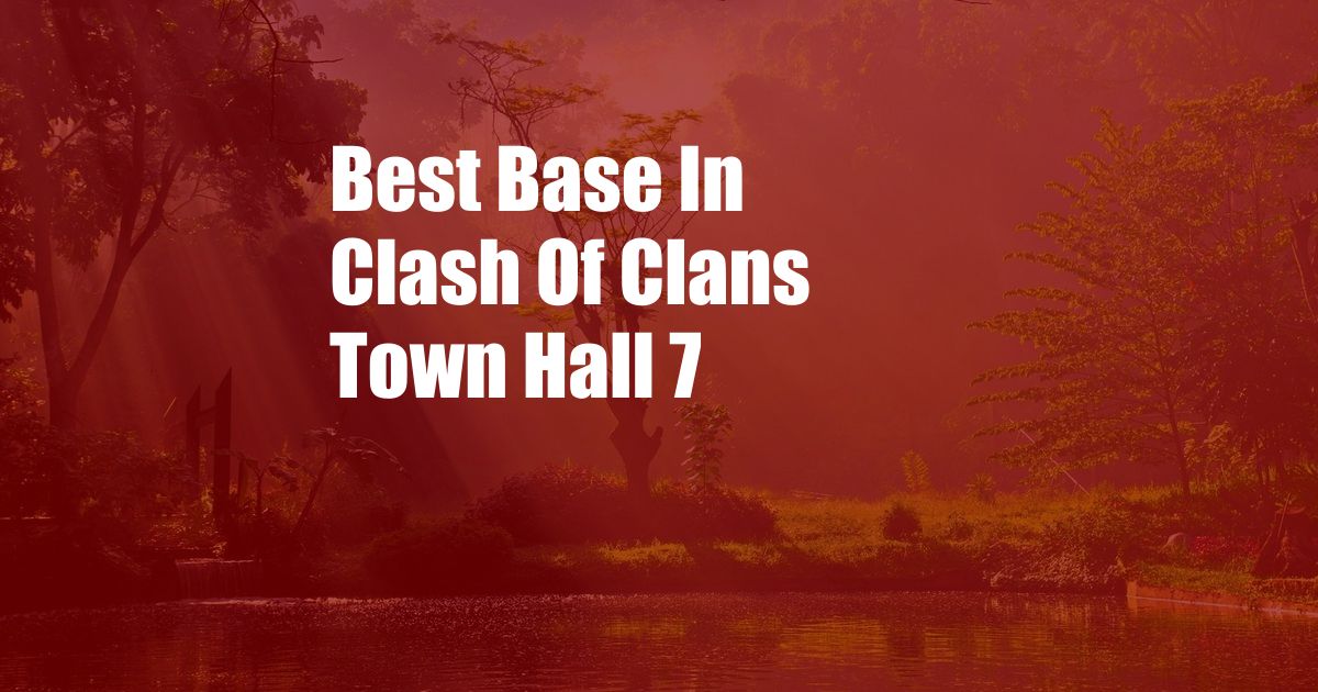 Best Base In Clash Of Clans Town Hall 7