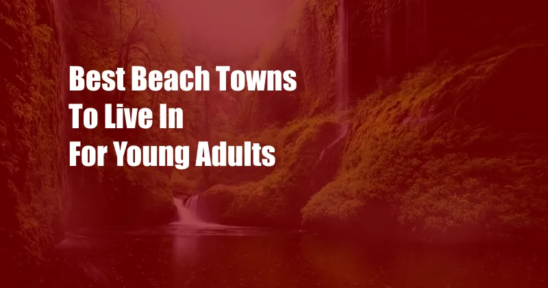 Best Beach Towns To Live In For Young Adults