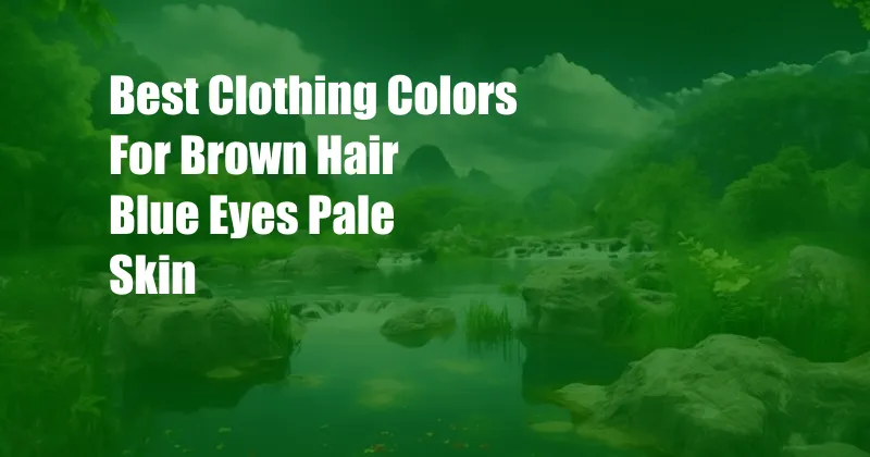 Best Clothing Colors For Brown Hair Blue Eyes Pale Skin