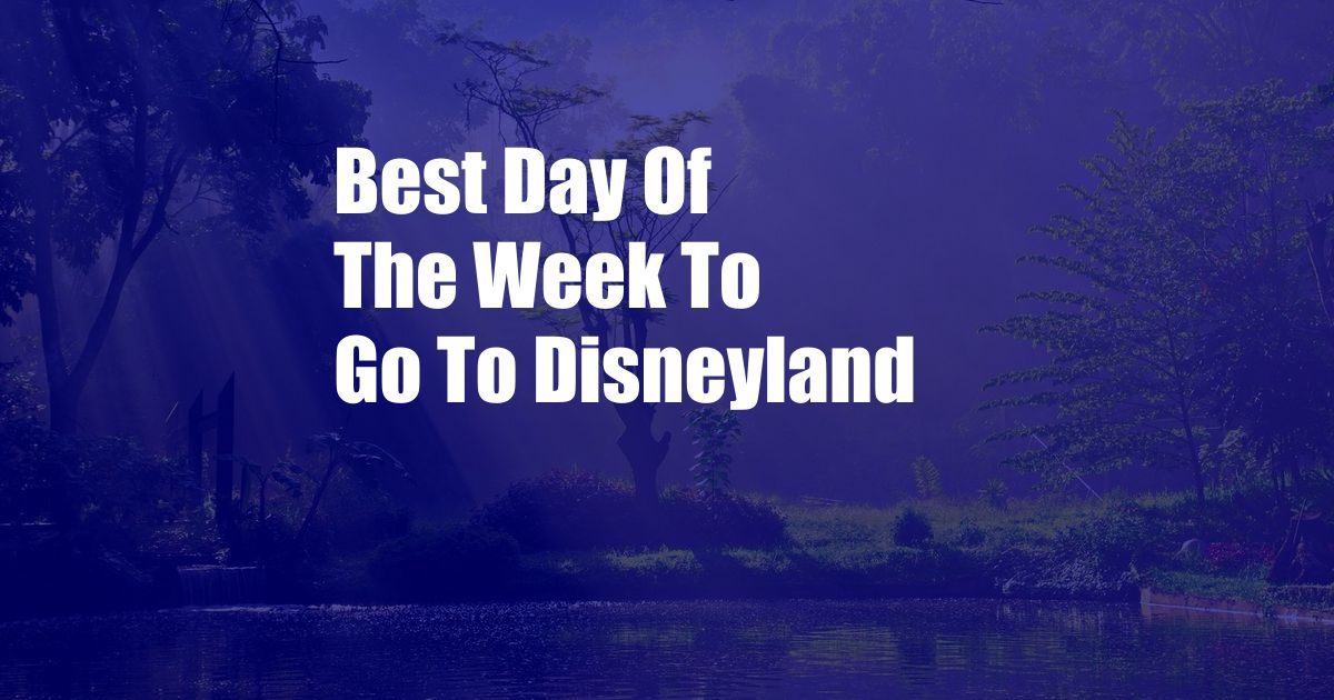 Best Day Of The Week To Go To Disneyland