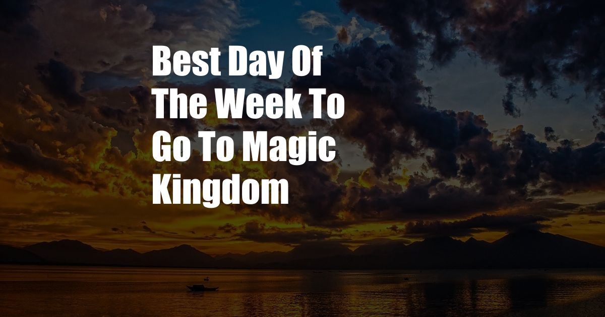 Best Day Of The Week To Go To Magic Kingdom