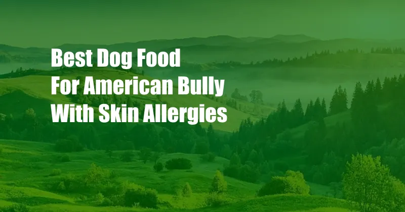 Best Dog Food For American Bully With Skin Allergies