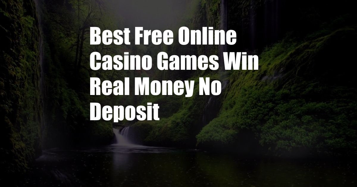 Best Free Online Casino Games Win Real Money No Deposit