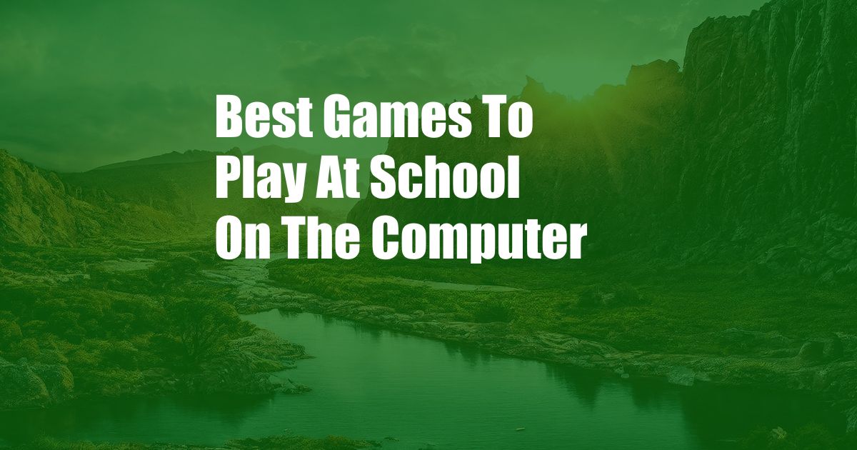 Best Games To Play At School On The Computer