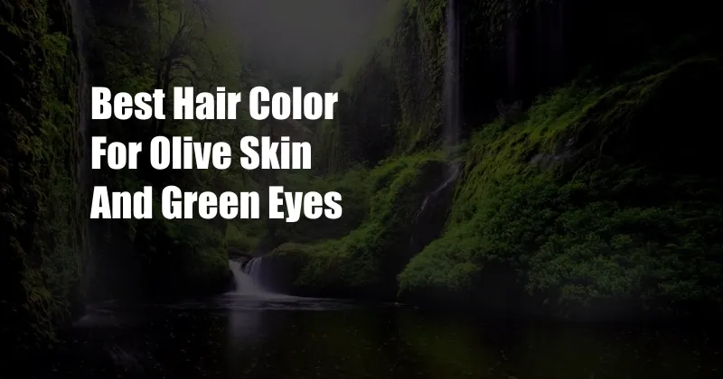 Best Hair Color For Olive Skin And Green Eyes
