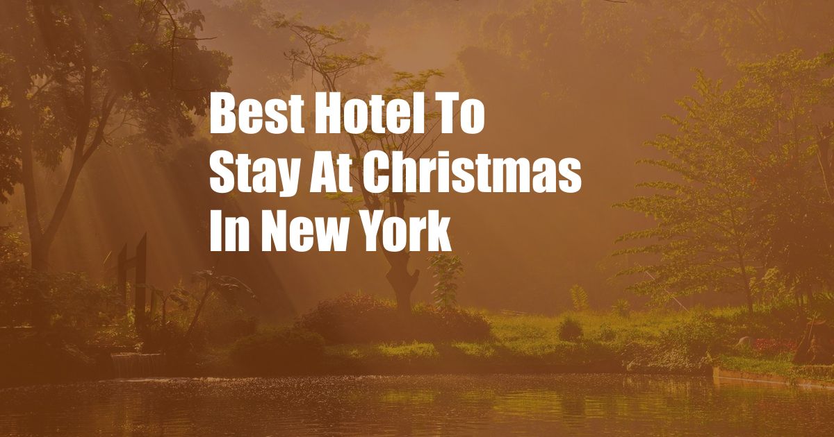 Best Hotel To Stay At Christmas In New York