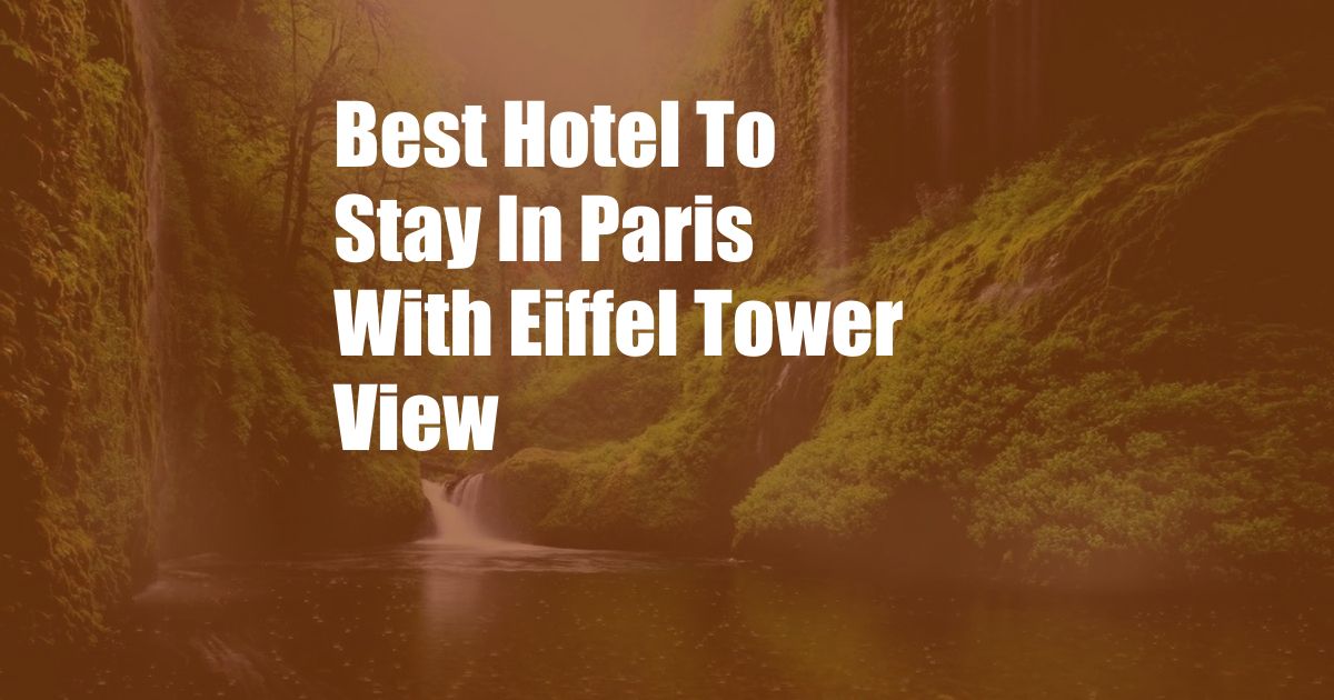 Best Hotel To Stay In Paris With Eiffel Tower View