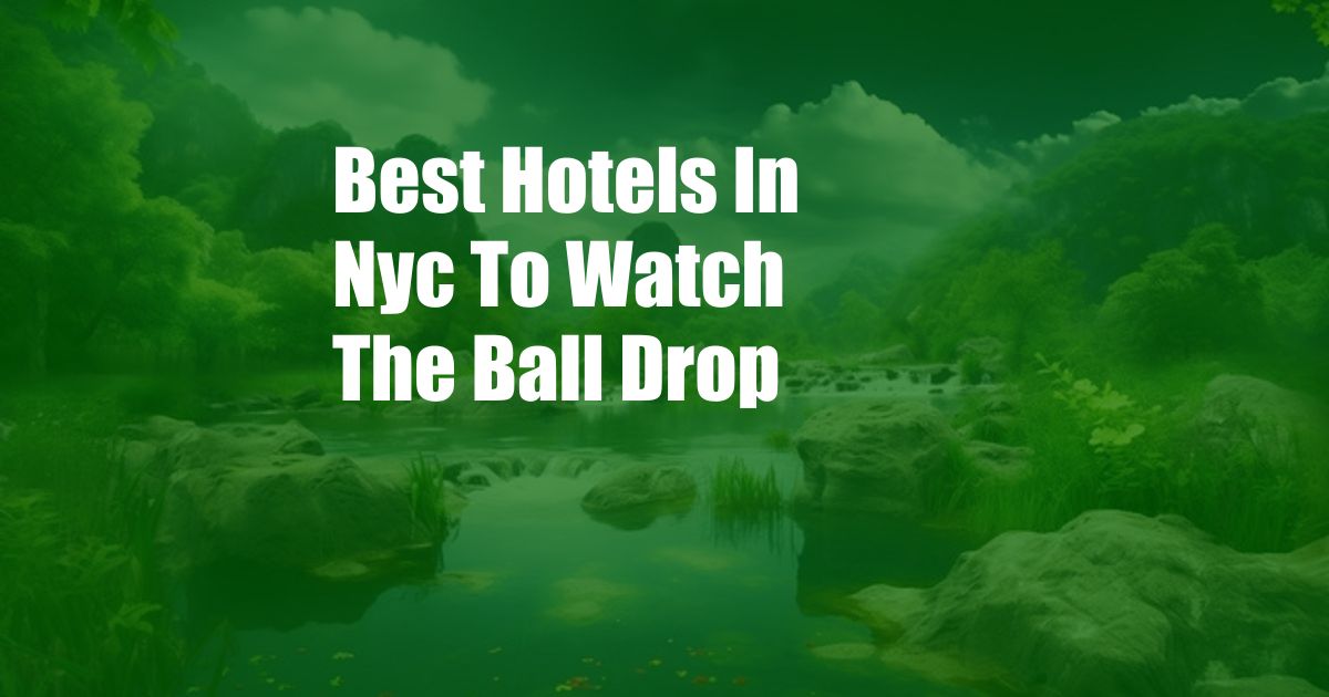 Best Hotels In Nyc To Watch The Ball Drop
