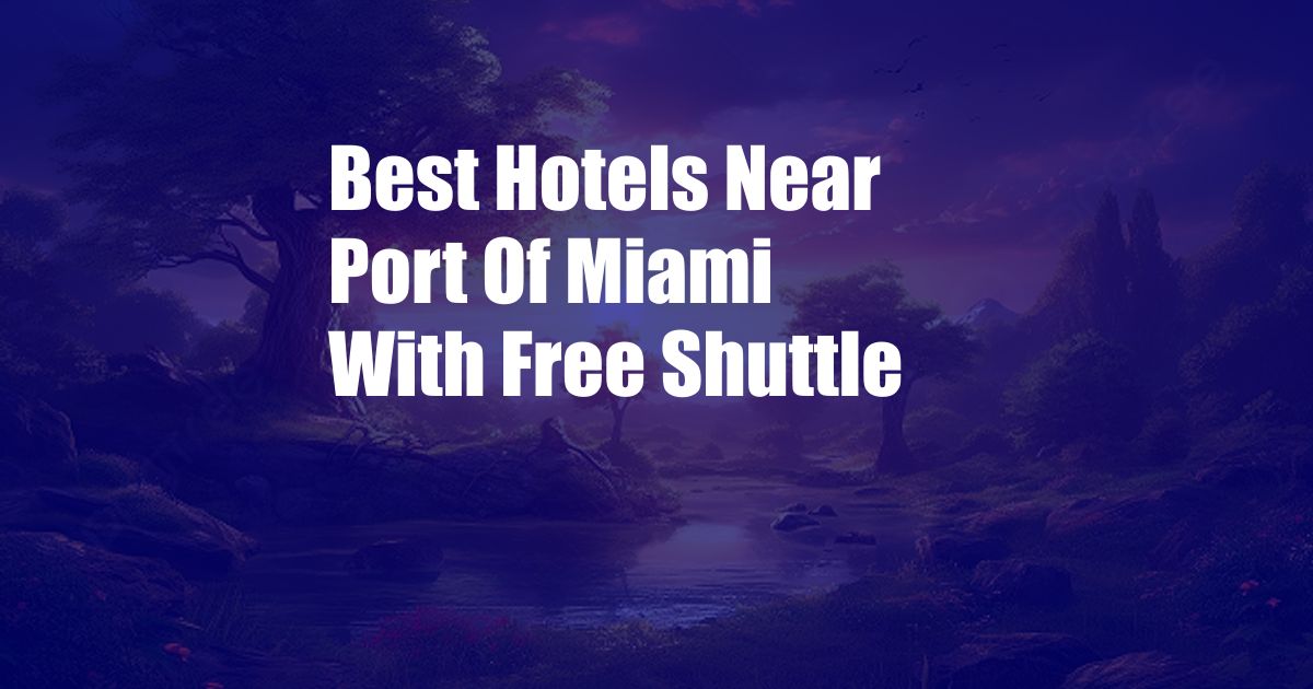 Best Hotels Near Port Of Miami With Free Shuttle