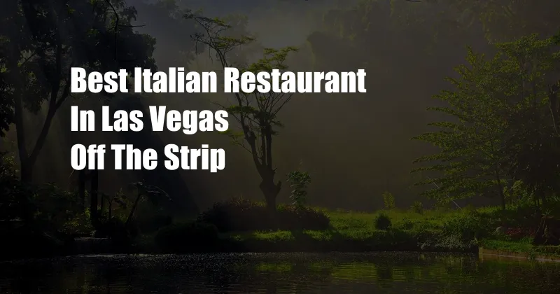 Best Italian Restaurant In Las Vegas Off The Strip