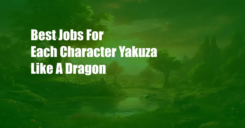 Best Jobs For Each Character Yakuza Like A Dragon