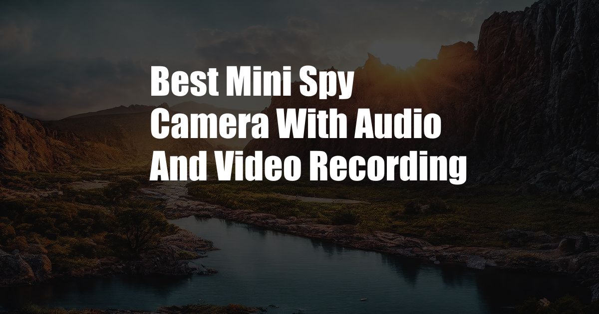 Best Mini Spy Camera With Audio And Video Recording