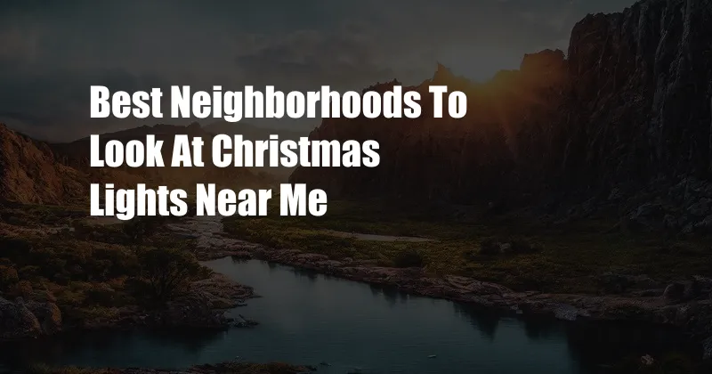 Best Neighborhoods To Look At Christmas Lights Near Me