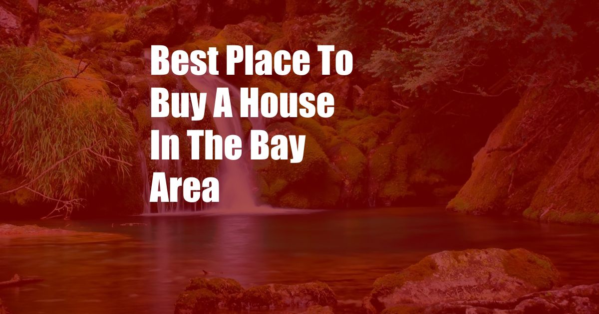 Best Place To Buy A House In The Bay Area